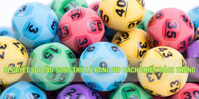Bí quyết soi cầu Song thủ lô Bong vip bách chiến bách thắng